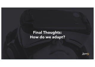 Final Thoughts:
How do we adapt?
 