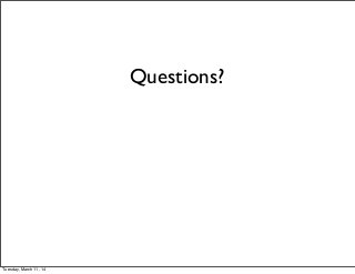 Questions?
Tuesday, March 11, 14
 