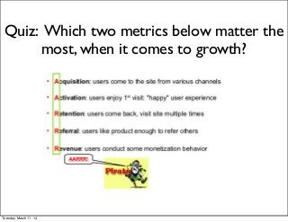 Quiz: Which two metrics below matter the
most, when it comes to growth?
Tuesday, March 11, 14
 