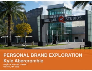PERSONAL BRAND EXPLORATION
Kyle Abercrombie
Project & Portfolio I: Week 1
October, 4th, 2022
 