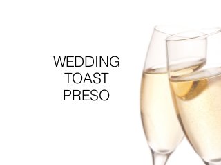 WEDDING
TOAST
PRESO
 