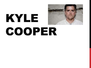 KYLE
COOPER
 