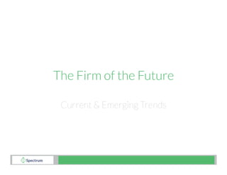 The Firm of the Future
Current & Emerging Trends
 