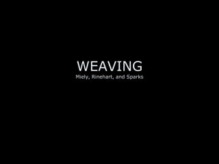 WEAVING Miely, Rinehart, and Sparks 
