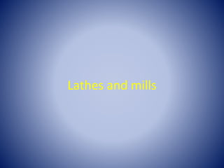 Lathes and mills 
 