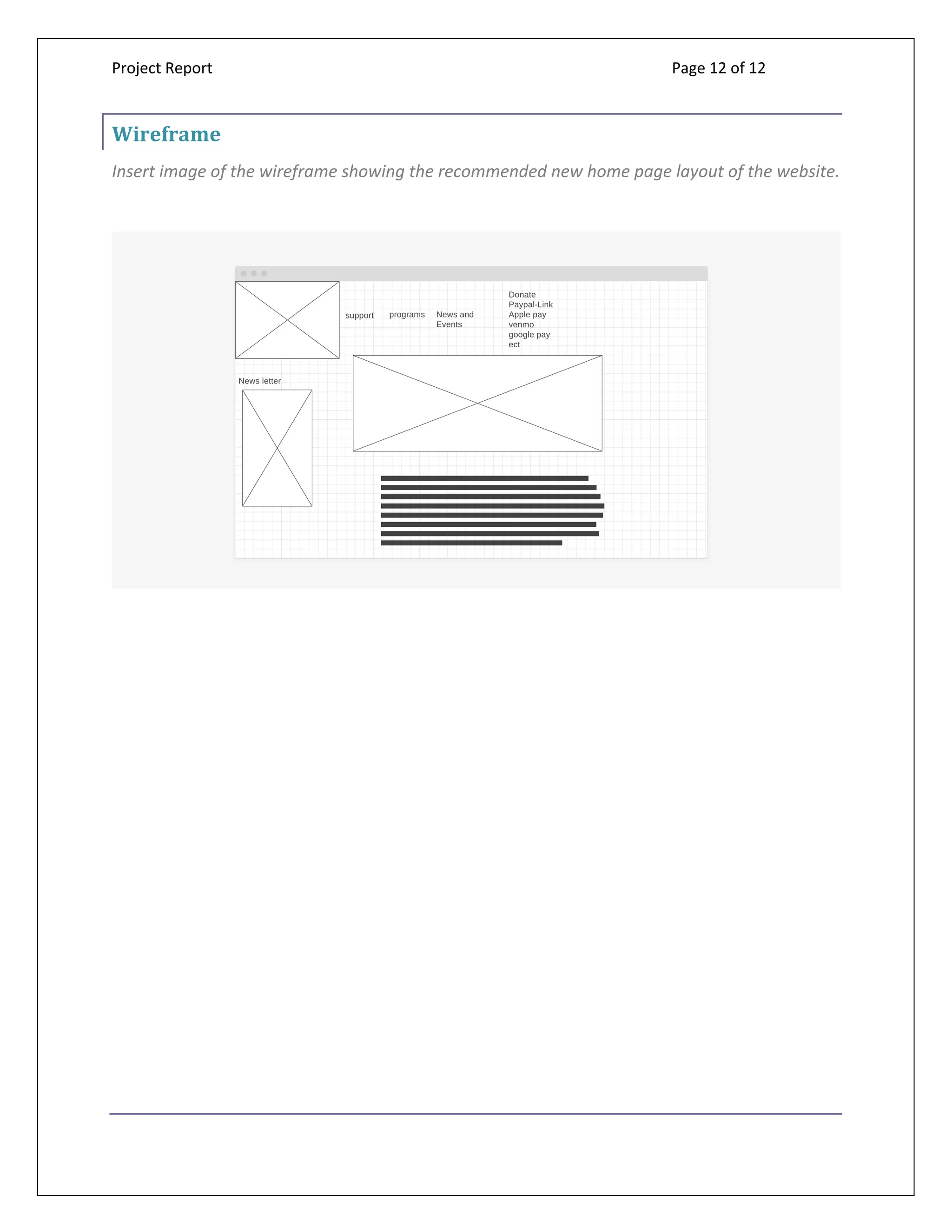 Project Report Page 12 of 12
Wireframe
Insert image of the wireframe showing the recommended new home page layout of the website.
 