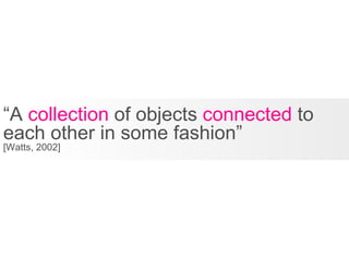 “ A  collection  of objects  connected  to each other in some fashion” [Watts, 2002] 