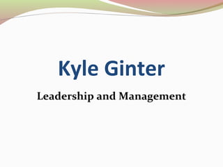 Kyle Ginter
Leadership and Management
 