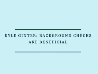 Kyle Ginter Background Checks are Beneficial