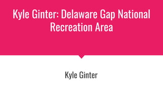 Kyle Ginter: Delaware Gap National
Recreation Area
Kyle Ginter
 