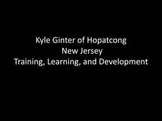 Kyle Ginter of Hopatcong
New Jersey
Training, Learning, and Development
 