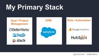 #INBOUND16@KYLEPLACY
My Primary Stack
Data / AutomationCRMGoal / Project
Management
 