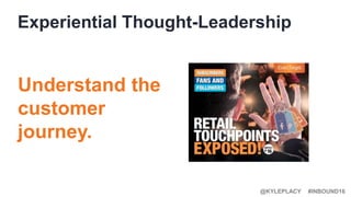 #INBOUND16@KYLEPLACY
Consumer Thought-Leadership
Understand
trends in
consumer
behavior
 