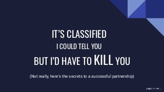 It’s Classified
(Secrets to success)
There is no replacement for face-to-face
meetings, time in the office, and plenty of
...