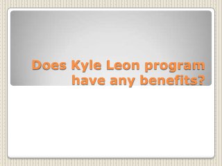 Does Kyle Leon program
     have any benefits?
 