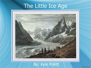 The Little Ice Age By: Kyle Pollitt Swisseduc.ch 