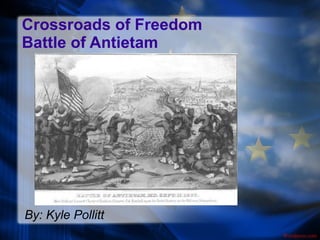 Crossroads of Freedom Battle of Antietam By: Kyle Pollitt Wordpress.com 