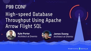 Brought to you by
High-speed Database
Throughput Using Apache
Arrow Flight SQL
Kyle Porter
Architect at Dremio
James Duong
Architect at Dremio
 
