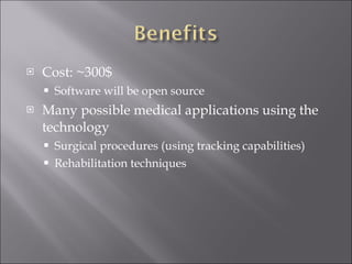 Cost: ~300$ Software will be open source Many possible medical applications using the technology Surgical procedures (using tracking capabilities) Rehabilitation techniques 