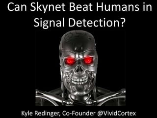 Can Skynet Beat Humans in
Signal Detection?

Kyle Redinger, Co-Founder @VividCortex

 