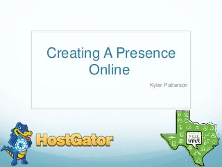 Creating A Presence
Online
Kyler Patterson
 