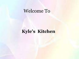 Welcome To
Kyle’s Kitchen
 
