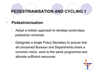 PEDESTRIANISATION AND CYCLING 1 <ul><li>Pedestrianisation  </li></ul><ul><ul><li>Adopt a holistic approach to develop worl...