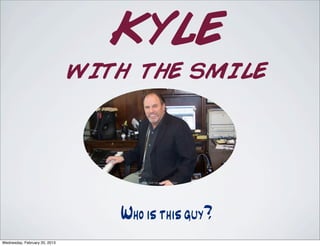 KYLE
WITH THE SMILE
Whoisthisguy?
Kyle Lind personal collection
Wednesday, February 20, 2013
 