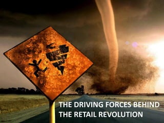 THE DRIVING FORCES BEHIND
THE RETAIL REVOLUTION
 