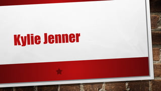 Kylie Jenner
 