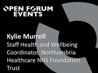 Kylie Murrell
Staff Health and Wellbeing
Coordinator, Northumbria
Healthcare NHS Foundation
Trust
 