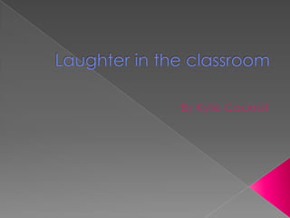 Laughter in the classroom By Kylie Cockrell 