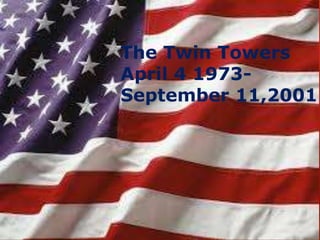 The Twin Towers
April 4 1973September 11,2001

 