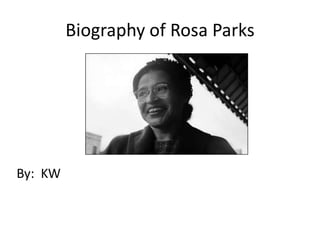 Biography of Rosa Parks By:  KW 