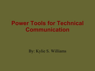 Power Tools for Technical Communication By: Kylie S. Williams 