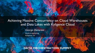 DATA ORCHESTRATION SUMMIT
2020
Achieving Massive Concurrency on Cloud Warehouses
and Data Lakes with Kyligence Cloud
George Demarest
Head of Marketing
Kyligence, US
 