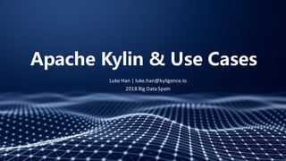 Apache Kylin & Use Cases
Luke Han | luke.han@kyligence.io
2018 Big Data Spain
 