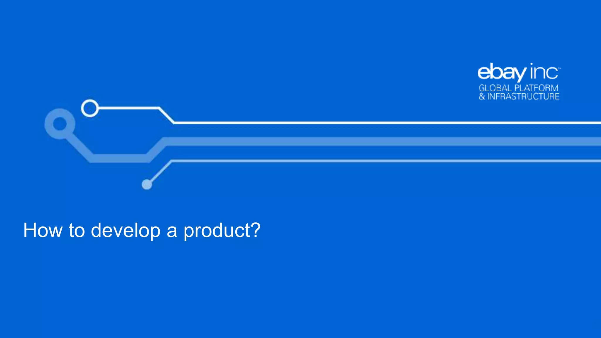 20 
How to develop a product? 
 