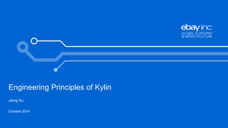 Engineering Principles of Kylin 
October 2014 
1 
Jiang Xu 
 