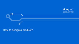 12 
How to design a product? 
 