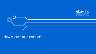 20 
How to develop a product? 
 