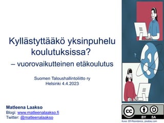 Kyllästyttääkö yksinpuhelu
koulutuksissa?
– vuorovaikutteinen etäkoulutus
Suomen Taloushallintoliitto ry
Helsinki 4.4.2023
Matleena Laakso
Blogi: www.matleenalaakso.fi
Twitter: @matleenalaakso
Kuva: Elf-Moondance, pixabay.com
 