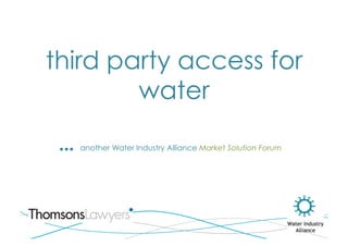 third party access for
        water

 …   another Water Industry Alliance Market Solution Forum
 