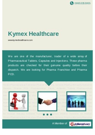 09953353955
A Member of
Kymex Healthcare
www.indiamart.com/kymexhealthcare
Tablets Antibiotic Tablets Capsules Syrups Dry Syrups Injections Ointments Protein Milk
Powders Eye Drops Pharmaceutical Franchise Tablets Antibiotic Tablets Capsules Syrups Dry
Syrups Injections Ointments Protein Milk Powders Eye Drops Pharmaceutical
Franchise Tablets Antibiotic Tablets Capsules Syrups Dry Syrups Injections Ointments Protein
Milk Powders Eye Drops Pharmaceutical Franchise Tablets Antibiotic
Tablets Capsules Syrups Dry Syrups Injections Ointments Protein Milk Powders Eye
Drops Pharmaceutical Franchise Tablets Antibiotic Tablets Capsules Syrups Dry
Syrups Injections Ointments Protein Milk Powders Eye Drops Pharmaceutical
Franchise Tablets Antibiotic Tablets Capsules Syrups Dry Syrups Injections Ointments Protein
Milk Powders Eye Drops Pharmaceutical Franchise Tablets Antibiotic
Tablets Capsules Syrups Dry Syrups Injections Ointments Protein Milk Powders Eye
Drops Pharmaceutical Franchise Tablets Antibiotic Tablets Capsules Syrups Dry
Syrups Injections Ointments Protein Milk Powders Eye Drops Pharmaceutical
Franchise Tablets Antibiotic Tablets Capsules Syrups Dry Syrups Injections Ointments Protein
Milk Powders Eye Drops Pharmaceutical Franchise Tablets Antibiotic
Tablets Capsules Syrups Dry Syrups Injections Ointments Protein Milk Powders Eye
Drops Pharmaceutical Franchise Tablets Antibiotic Tablets Capsules Syrups Dry
Syrups Injections Ointments Protein Milk Powders Eye Drops Pharmaceutical
Franchise Tablets Antibiotic Tablets Capsules Syrups Dry Syrups Injections Ointments Protein
We are into manufacturing and Trading of Pharma drugs. and we are
looking for Pharma Franchise and Pharma PCD partners from all over
India.Our range of Pharma drug is in compliance with WHO CGMP
norms, thereby ensuring superior quality.
 