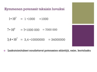 Kymmenen potenssit takaisin luvuiksi

    1• 10 3   = 1 1000    =1000


  7 • 10 6    = 71000 000 = 7000 000


  3,4 • 1...