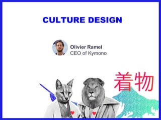 CULTURE DESIGN
Olivier Ramel
CEO of Kymono
 