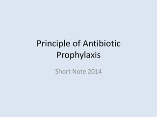Principle of Antibiotic
Prophylaxis
Short Note 2014
 