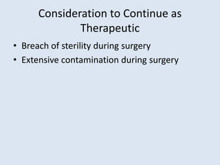 Consideration to Continue as
Therapeutic
• Breach of sterility during surgery
• Extensive contamination during surgery
 