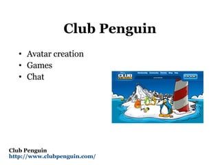 Club Penguin Avatar creation Games Chat Club Penguin http://www.clubpenguin.com/   