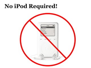 No iPod Required! 